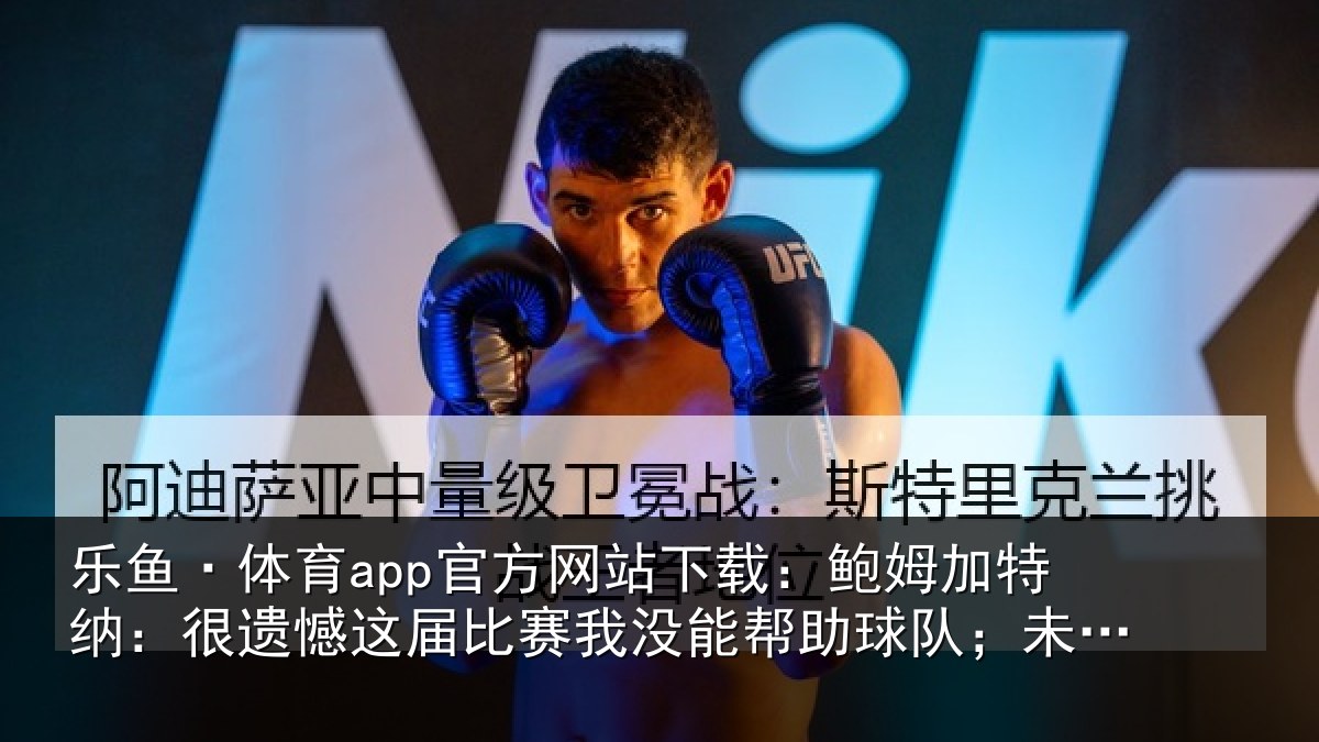 乐鱼·体育app官方网站下载：鲍姆加特纳：很遗憾这届相关情况队；未来我们会更强