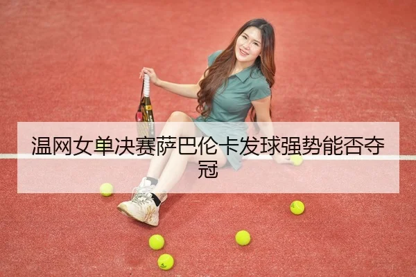 wen-wang-nv-dan-jue-sai-sa-ba-lun-ka-fa-qiu-qiang-shi-neng-fou-duo-guan-3-332.jpg