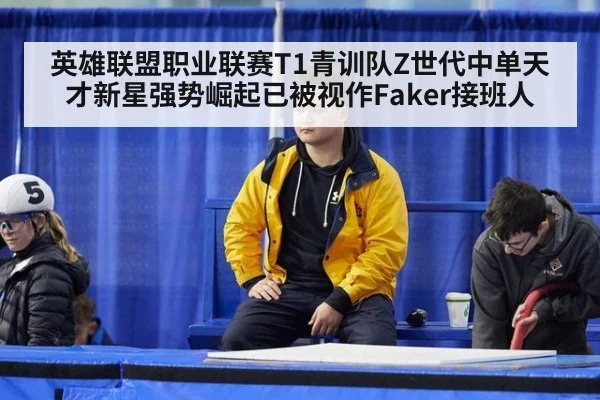英雄联盟职业联赛T1青训队Z世代中单天才新星强势崛起已被视作Faker接班人
